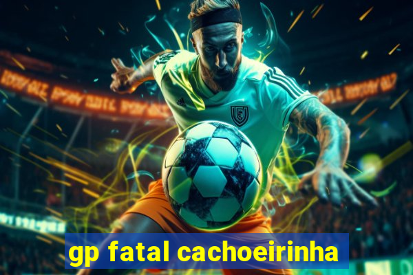 gp fatal cachoeirinha